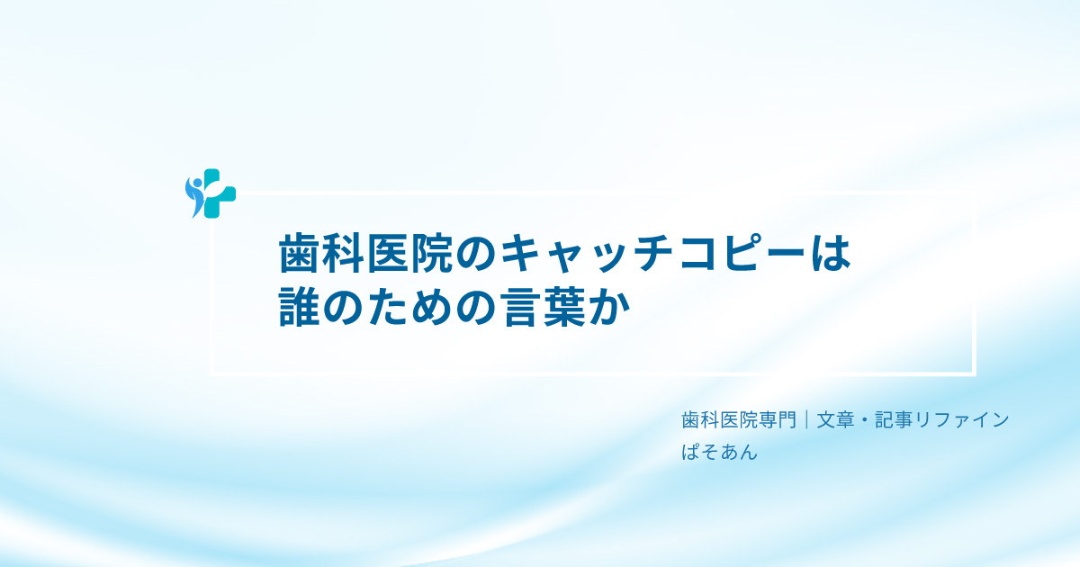 ⑨-歯科医院のキャッチコピーは誰のための言葉か